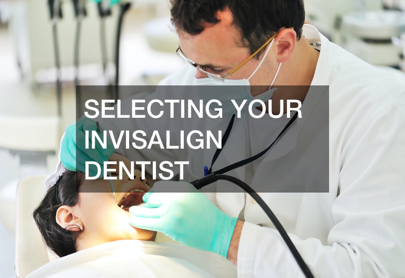 Selecting Your Invisalign Dentist