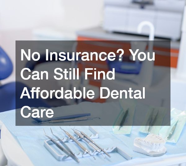 No Insurance? You Can Still Find Affordable Dental Care