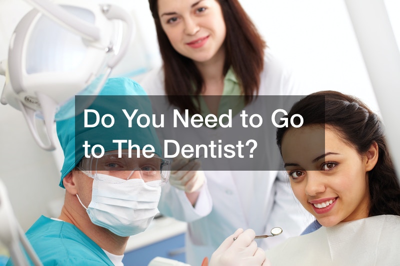 Do You Need to Go to The Dentist?