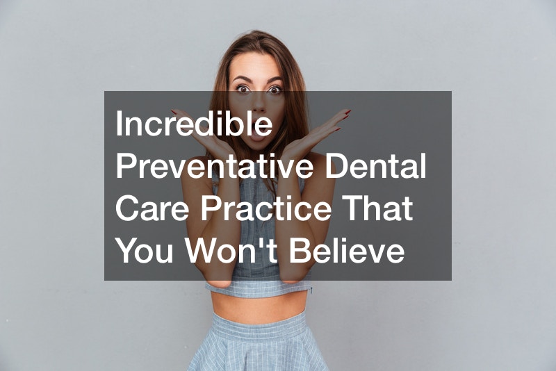 Incredible Preventative Dental Care Practice That You Wont Believe
