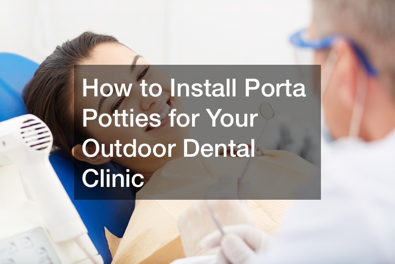 How to Install Porta Potties for Your Outdoor Dental Clinic