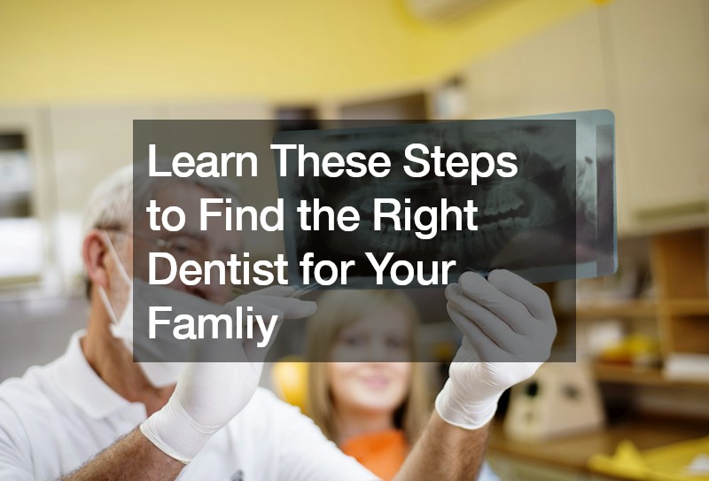 Learn These Steps to Find the Right Dentist for Your Famliy