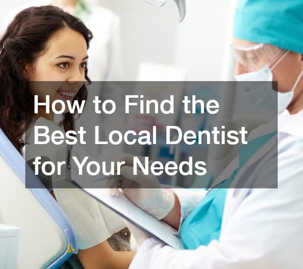 How to Find the Best Local Dentist for Your Needs