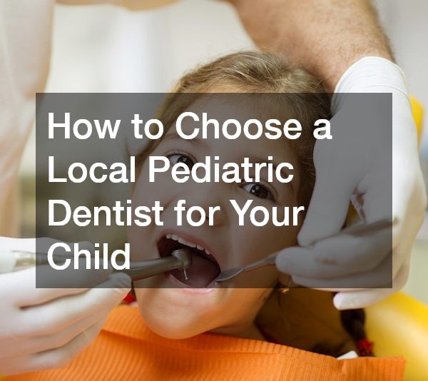 How to Choose a Local Pediatric Dentist for Your Child